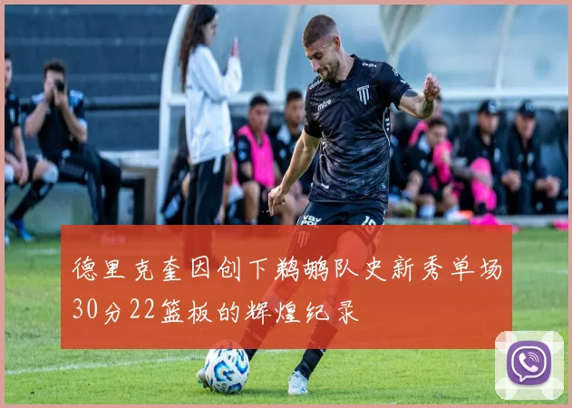 德里克奎因创下鹈鹕队史新秀单场30分22篮板的辉煌纪录